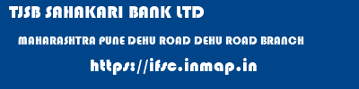 TJSB SAHAKARI BANK LTD  MAHARASHTRA PUNE DEHU ROAD DEHU ROAD BRANCH  ifsc code